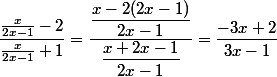 \dfrac{\frac{x}{2x-1}-2}{\frac{x}{2x-1}+1}=\dfrac{\dfrac{x-2(2x-1)}{2x-1}}{\dfrac{x+2x-1}{2x-1}}=\dfrac{-3x+2}{3x-1}